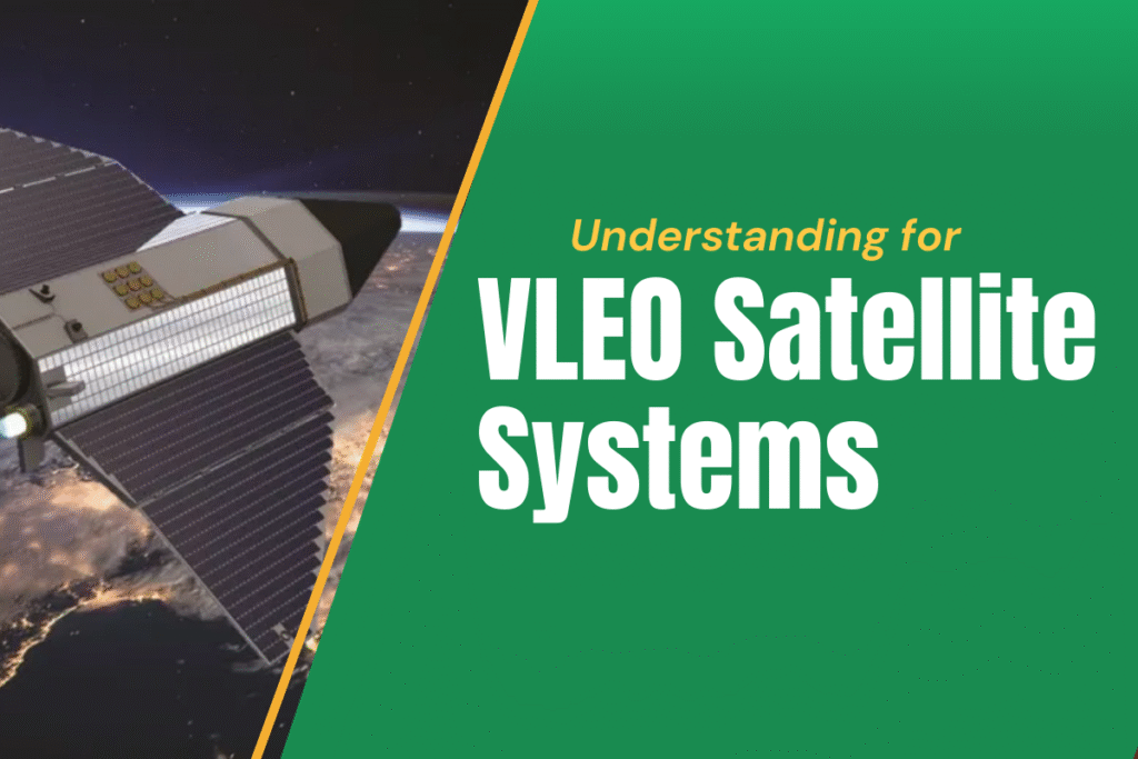 VLEO Satellite Systems: Meaning, Benefits and Applications